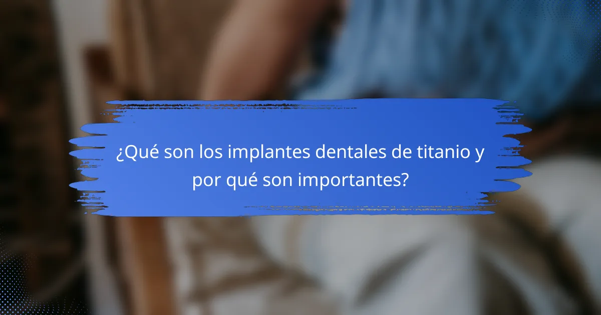 ¿Qué son los implantes dentales de titanio y por qué son importantes?
