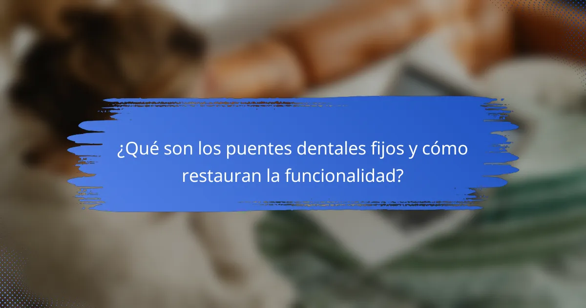 ¿Qué son los puentes dentales fijos y cómo restauran la funcionalidad?