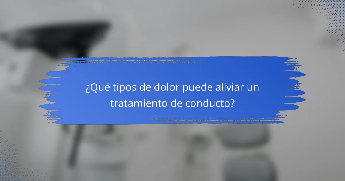 ¿Qué tipos de dolor puede aliviar un tratamiento de conducto?