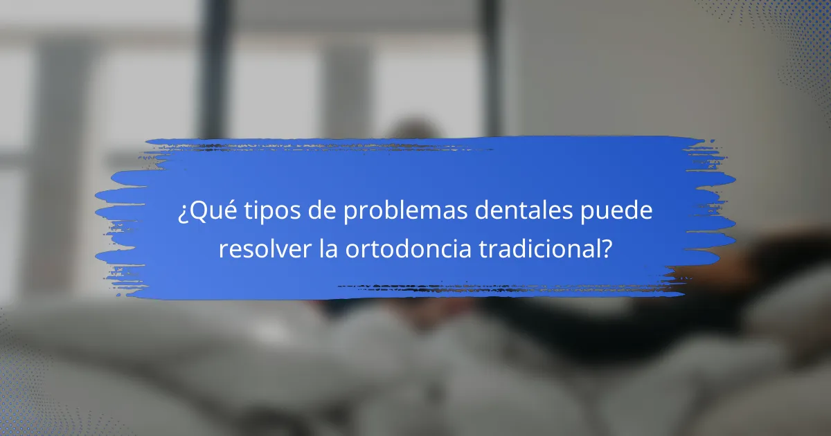 ¿Qué tipos de problemas dentales puede resolver la ortodoncia tradicional?